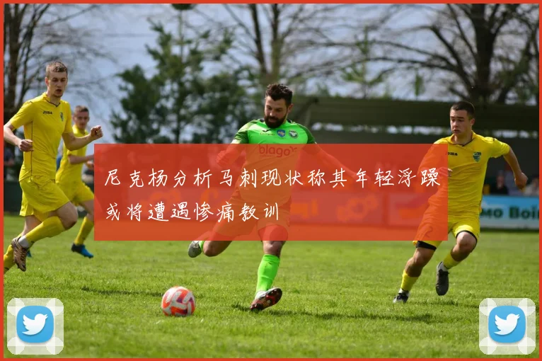 尼克杨分析马刺现状称其年轻浮躁或将遭遇惨痛教训